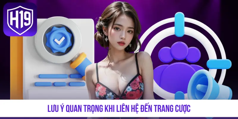 Lưu ý quan trọng khi liên hệ đến trang cược